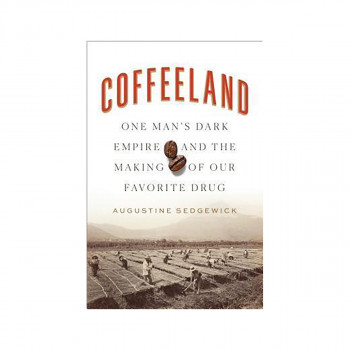 Coffeeland: One Man's Dark Empire and the Making of Our Favorite Drug 