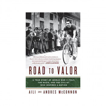 Road to Valor : A True Story of WWII Italy, the Nazis, and the Cyclist Who Inspi 