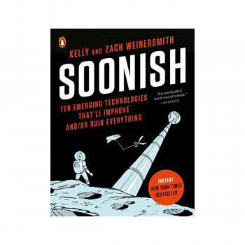 Soonish : Ten Emerging Technologies That'll Improve and/or Ruin Everything 