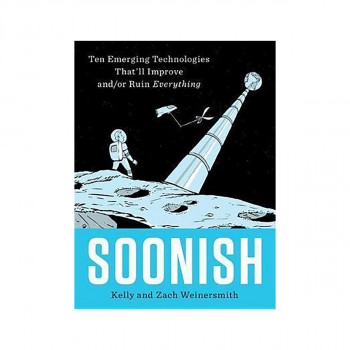 Soonish : Ten Emerging Technologies That'll Improve And/Or Ruin Everything 