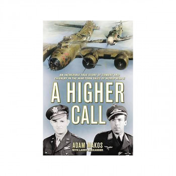 A Higher Call : An Incredible True Story of Combat and Chivalry in the War Torn 