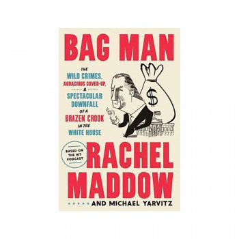 Bag Man : The Wild Crimes, Audacious Cover-Up, and Spectacular Downfall of a Bra 