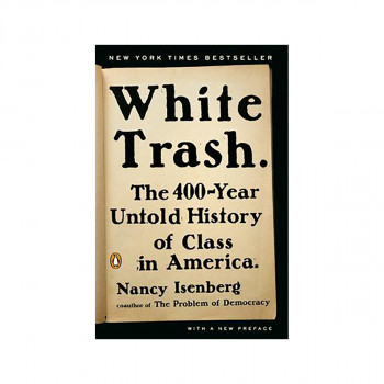 White Trash : The 400-Year Untold History of Class in America 