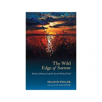 The Wild Edge Of Sorrow: Rituals of Renewal and the Sacred Work of Grief 