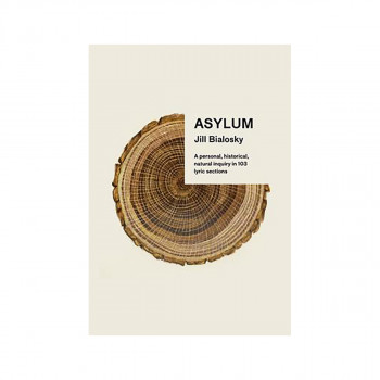 Asylum : A Personal, Historical, Natural Inquiry in 103 Lyric Sections 