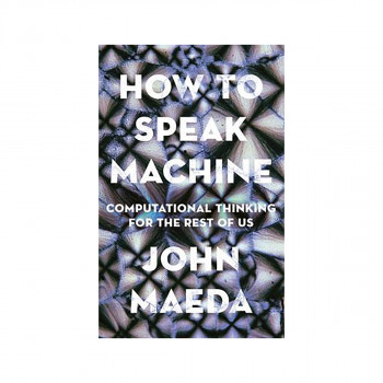 How to Speak Machine : Computational Thinking for the Rest of Us 