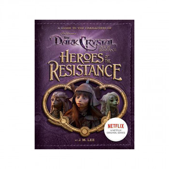 Heroes of the Resistance: A Guide to the Characters of The Dark Crystal : Age of 