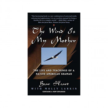 The Wind is My Mother: The Life and Teachings of a Native American Shaman 