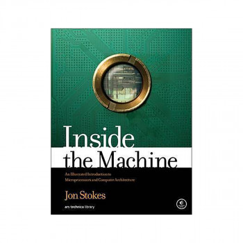 Inside The Machine : An Illustrated Introduction to Microprocessors and Computer 