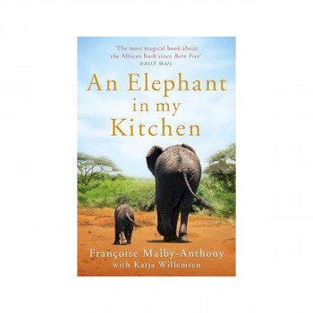 An Elephant in My Kitchen : What the Herd Taught Me about Love, Courage and Surv 