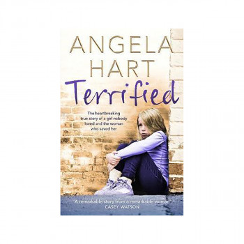 Terrified : The Heartbreaking True Story of a Girl Nobody Loved and the Woman Wh 