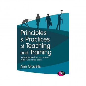 Principles and Practices of Teaching and Training : A guide for teachers and tra 