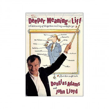 The Deeper Meaning of Liff : A Dictionary of Things There Aren't Any Words for Y 