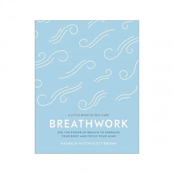 Breathwork : Use The Power Of Breath To Energise Your Body And Focus Your Mind 