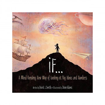 If... : A Mind-Bending New Way of Looking at Big Ideas and Numbers 