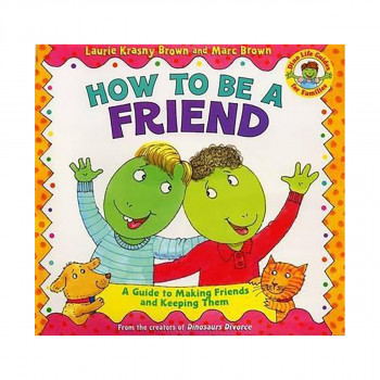 How to Be a Friend : A Guide to Making Friends and Keeping Them 