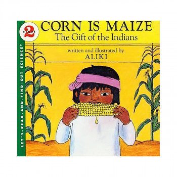 Corn Is Maize: The Gift of the Indians 