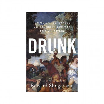 Drunk : How We Sipped, Danced, and Stumbled Our Way to Civilization 