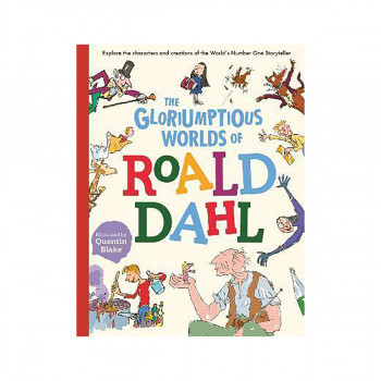The Gloriumptious Worlds of Roald Dahl : Explore the characters and creations of 
