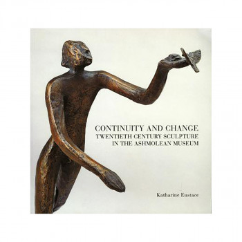 Continuity and Change : Twentieth Century Sculpture in the Ashmolean Museum 