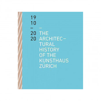 The Architectural History of the Kunsthaus Zurich 1910-2020 