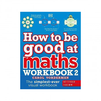 How to be Good at Maths Workbook 2, Ages 9-11 (Key Stage 2) : The Simplest-Ever 