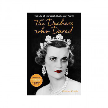 The Duchess Who Dared : The Life of Margaret, Duchess of Argyll (The extraordina 