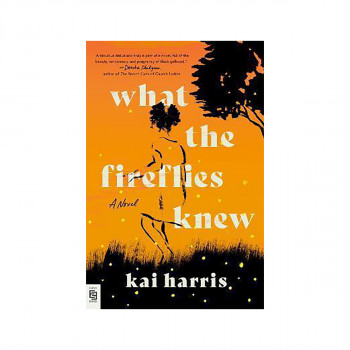 What the Fireflies Knew : A Novel 