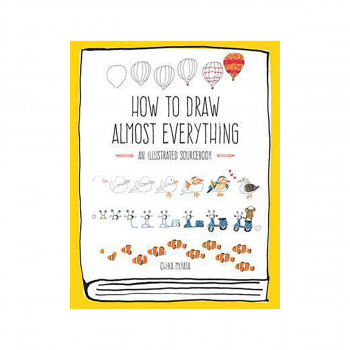 How to Draw Almost Everything : An Illustrated Sourcebook 