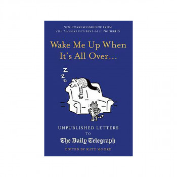 Wake Me Up When It's All Over... : Unpublished Letters to The Daily Telegraph 