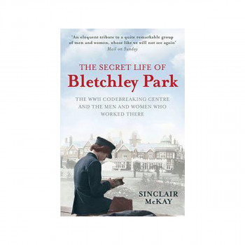 The Secret Life of Bletchley Park : The History of the Wartime Codebreaking Cent 