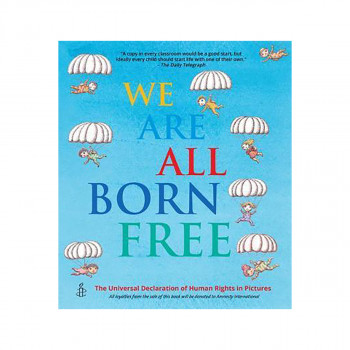 We Are All Born Free : The Universal Declaration of Human Rights in Pictures 