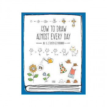 How to Draw Almost Every Day : An Illustrated Sourcebook 