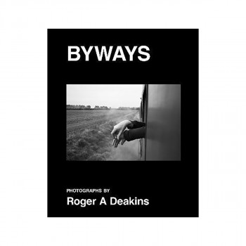 BYWAYS. Photographs by Roger A Deakins 