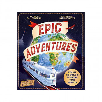 Epic Adventures : Explore the World in 12 Amazing Train Journeys 