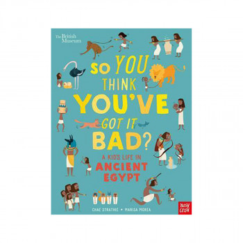 British Museum: So You Think You've Got It Bad? A Kid's Life in Ancient Egypt 