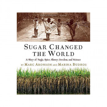 Sugar Changed the World : A Story of Magic, Spice, Slavery, Freedom, and Science 