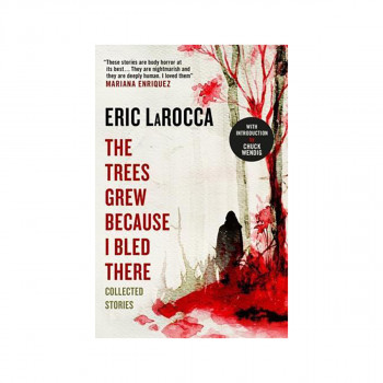 The Trees Grew Because I Bled There: Collected Stories 
