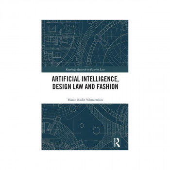 Artificial Intelligence, Design Law and Fashion - Routledge Research in Fashion 