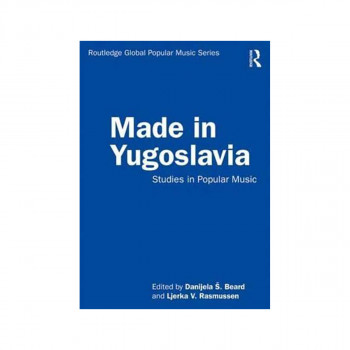 Made in Yugoslavia : Studies in Popular Music - Routledge Global Popular Music S 