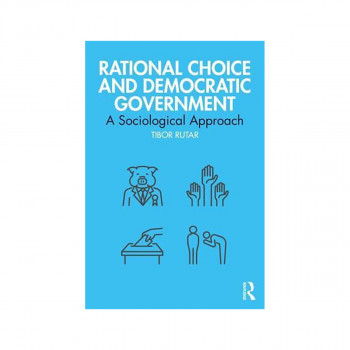 Rational Choice and Democratic Government: A Sociological Approach - Routledge S 