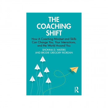 The Coaching Shift: How A Coaching Mindset and Skills Can Change You, Your Inter 