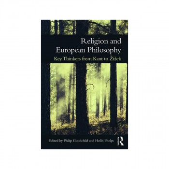Religion and European Philosophy: Key Thinkers from Kant to ??i??ek 