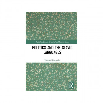 Politics and the Slavic Languages - Routledge Histories of Central and Eastern E 
