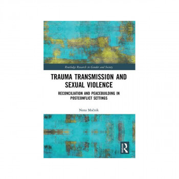 Trauma Transmission and Sexual Violence: Reconciliation and Peacebuilding in Pos 