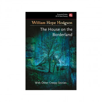 The House on the Borderland and Other Creepy Stories - Essential Gothic, SF & Da 