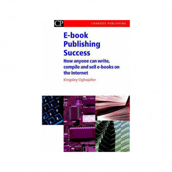 E-Book Publishing Success: How Anyone Can Write, Compile and Sell E-Books on the 