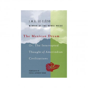 The Mexican Dream, or, The Interrupted Thought of Amerindian Civilizations 