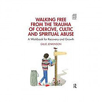 Walking Free from the Trauma of Coercive, Cultic and Spiritual Abuse 