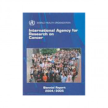 International Agency for Research on Cancer. Biennial Report 2004-2005 